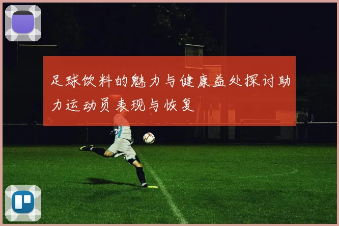 足球饮料的魅力与健康益处探讨助力运动员表现与恢复