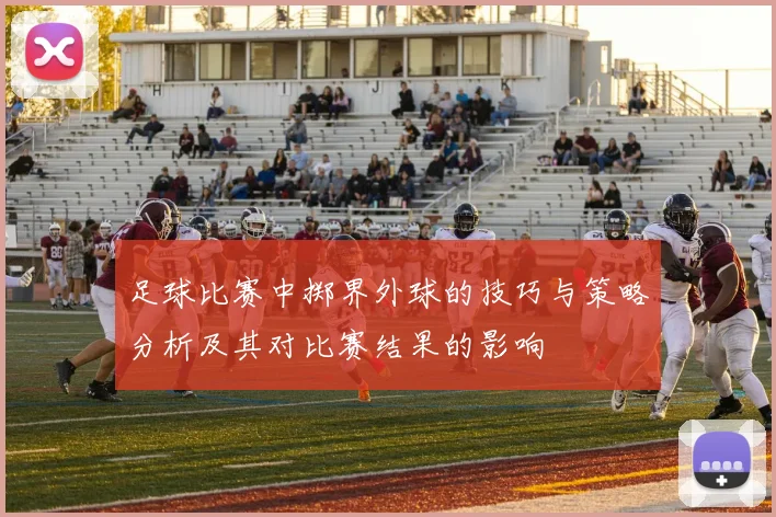 足球比赛中掷界外球的技巧与策略分析及其对比赛结果的影响