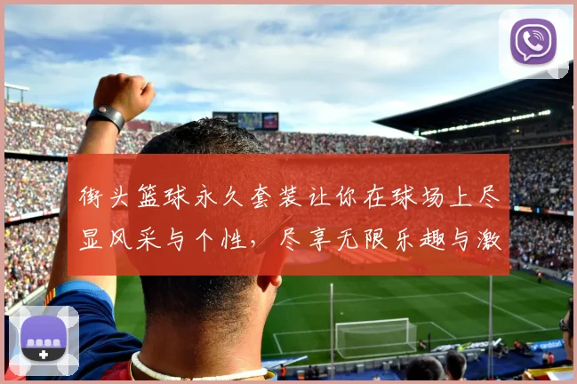 街头篮球永久套装让你在球场上尽显风采与个性，尽享无限乐趣与激情