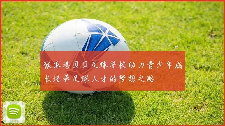 张家港贝贝足球学校助力青少年成长培养足球人才的梦想之路