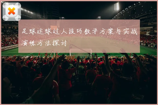 足球运球过人技巧教学方案与实战演练方法探讨